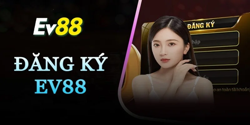 Dang-ky-cung-huong-dan-Ev88-tien-loi-an-toan