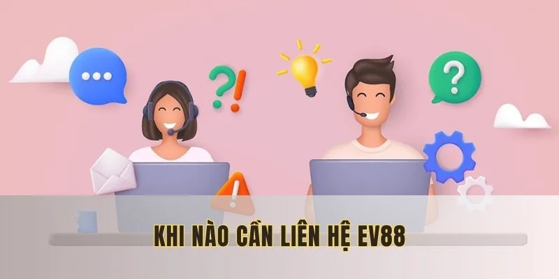 lien-he-EV88-khi-nao-can